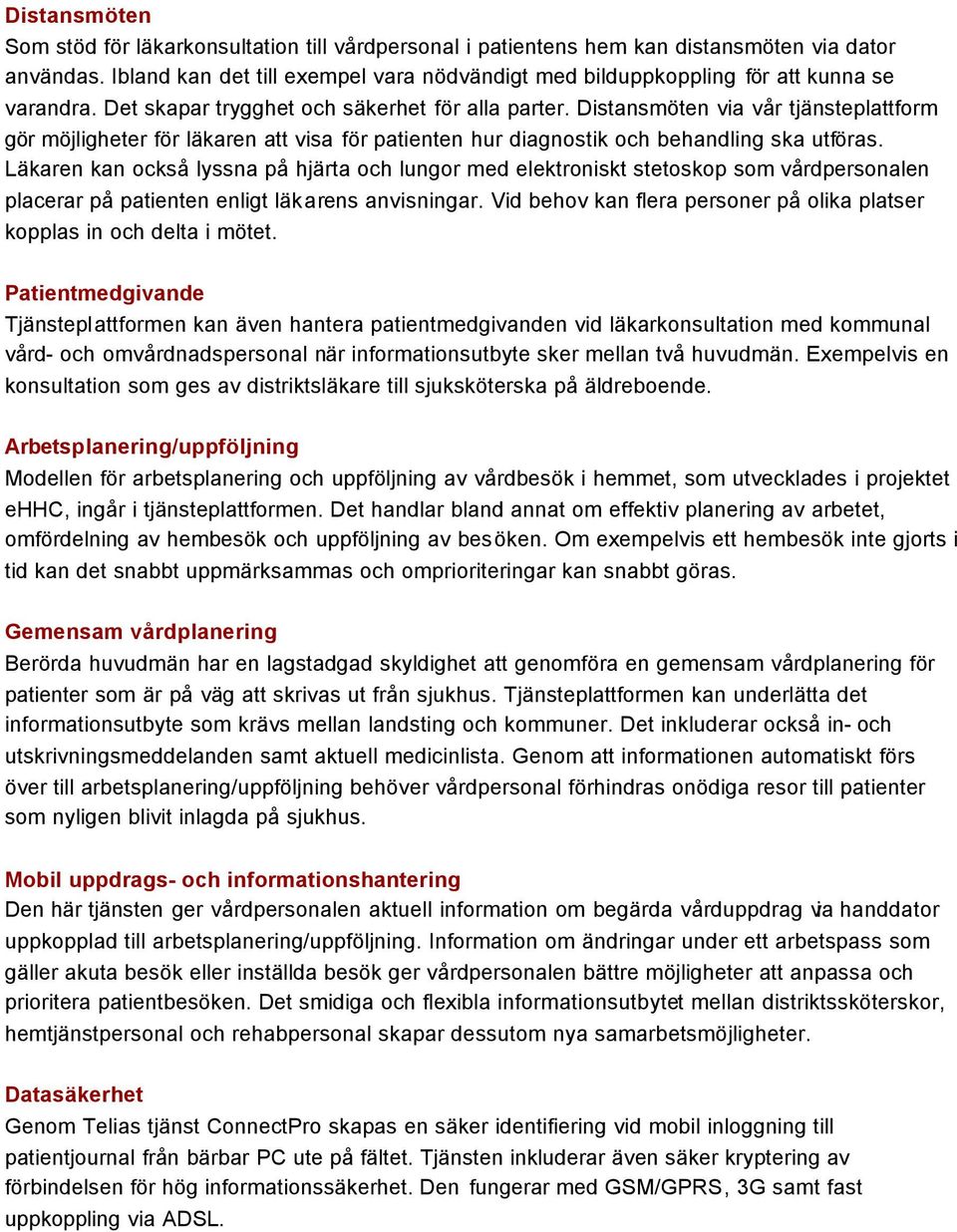 Distansmöten via vår tjänsteplattform gör möjligheter för läkaren att visa för patienten hur diagnostik och behandling ska utföras.