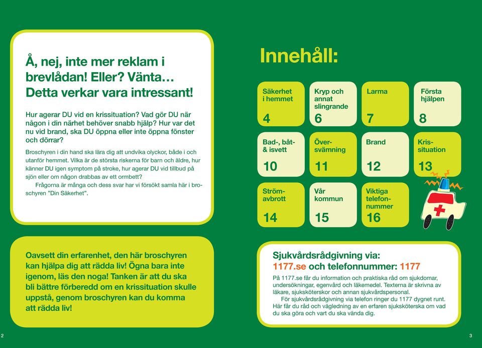 Vilka är de största riskerna för barn och äldre, hur känner DU igen symptom på stroke, hur agerar DU vid tillbud på sjön eller om någon drabbas av ett ormbett?