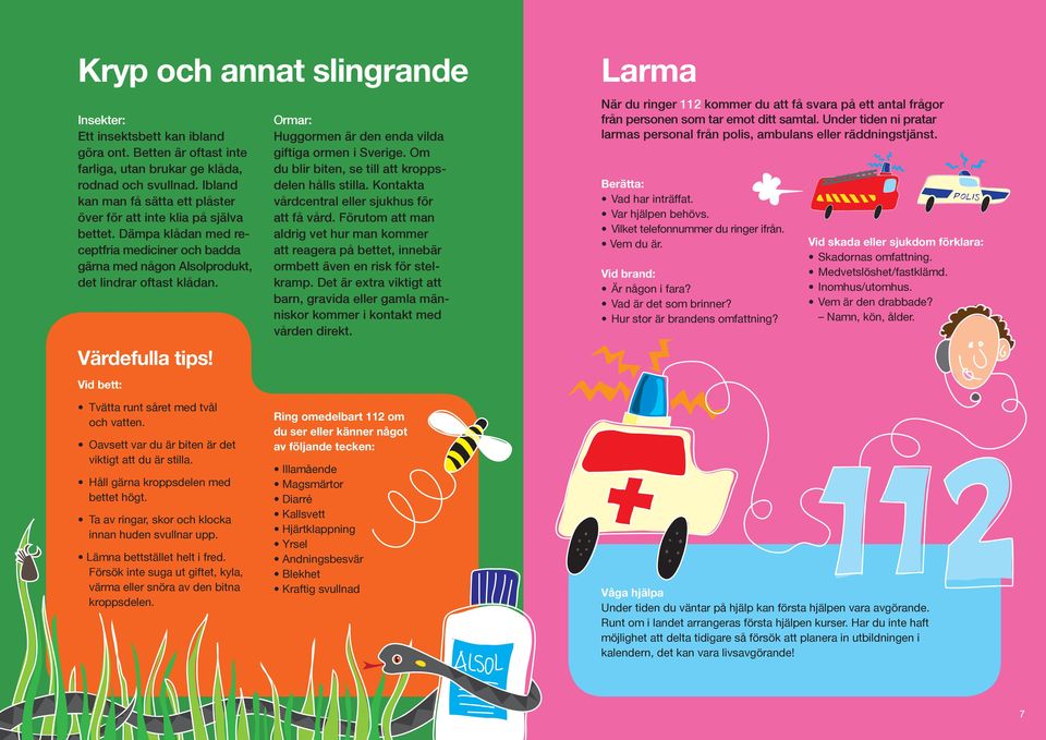 Vid bett: Ormar: Huggormen är den enda vilda giftiga ormen i Sverige. Om du blir biten, se till att kroppsdelen hålls stilla. Kontakta vårdcentral eller sjukhus för att få vård.