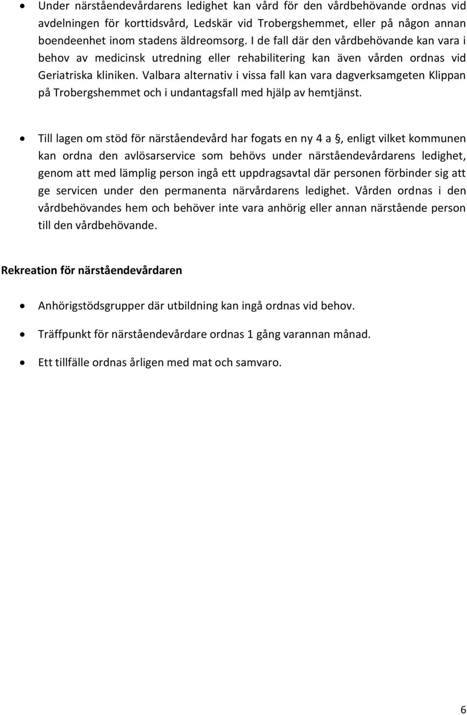 Valbara alternativ i vissa fall kan vara dagverksamgeten Klippan på Trobergshemmet och i undantagsfall med hjälp av hemtjänst.