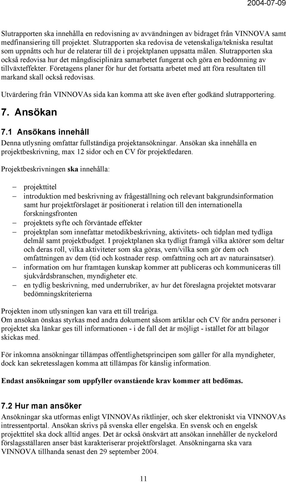 Slutrapporten ska också redovisa hur det mångdisciplinära samarbetet fungerat och göra en bedömning av tillväxteffekter.