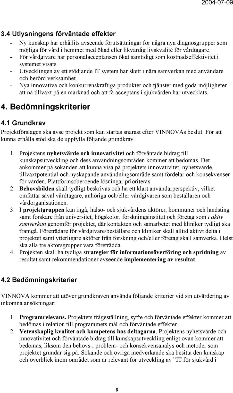 - Utvecklingen av ett stödjande IT system har skett i nära samverkan med användare och berörd verksamhet.