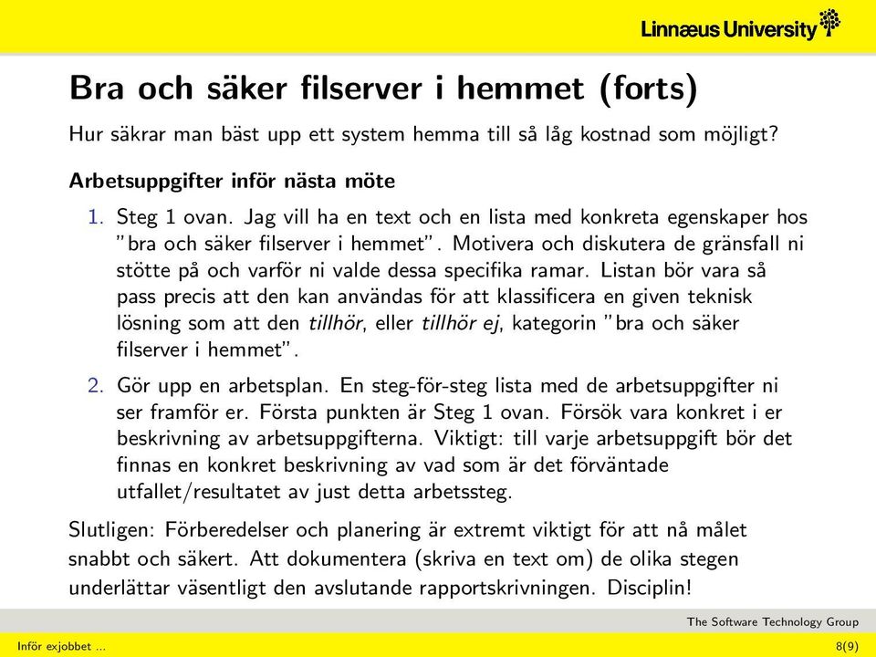 Listan bör vara så pass precis att den kan användas för att klassificera en given teknisk lösning som att den tillhör, eller tillhör ej, kategorin bra och säker filserver i hemmet. 2.