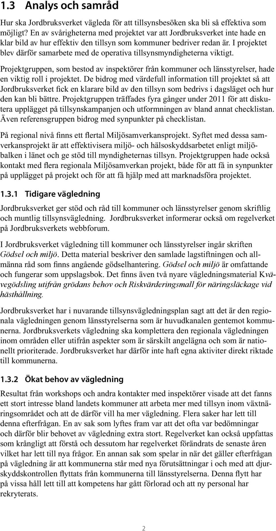 I projektet blev därför samarbete med de operativa tillsynsmyndigheterna viktigt. Projektgruppen, som bestod av inspektörer från kommuner och länsstyrelser, hade en viktig roll i projektet.