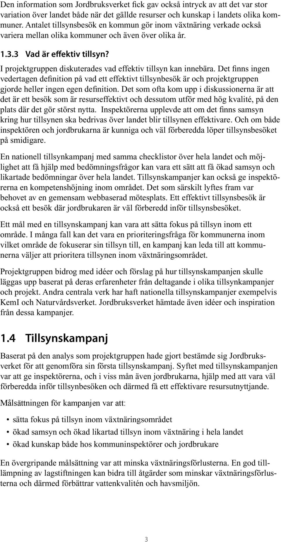 I projektgruppen diskuterades vad effektiv tillsyn kan innebära. Det finns ingen vedertagen definition på vad ett effektivt tillsynbesök är och projektgruppen gjorde heller ingen egen definition.