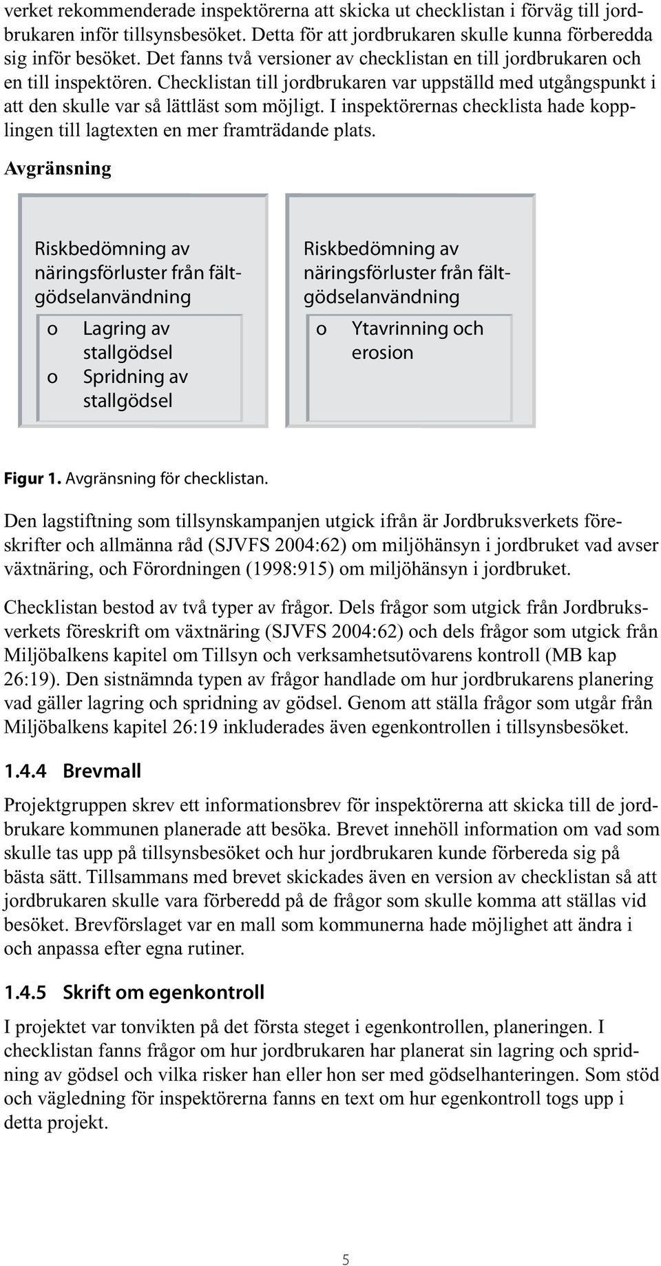 I inspektörernas checklista hade kopplingen till lagtexten en mer framträdande plats.