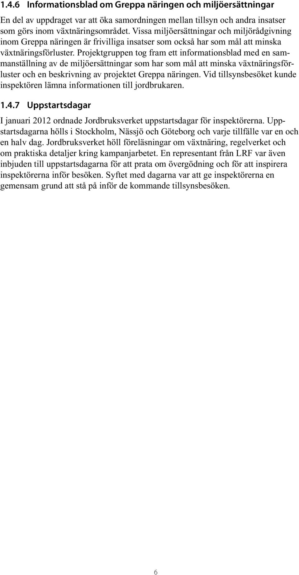 Projektgruppen tog fram ett informationsblad med en sammanställning av de miljöersättningar som har som mål att minska växtnäringsförluster och en beskrivning av projektet Greppa näringen.