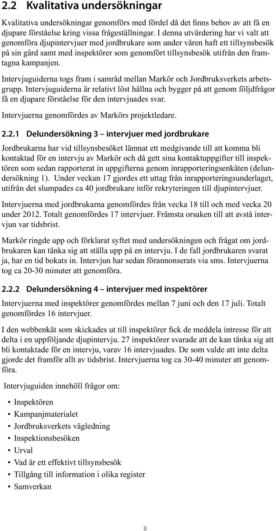 kampanjen. Intervjuguiderna togs fram i samråd mellan Markör och Jordbruksverkets arbetsgrupp.