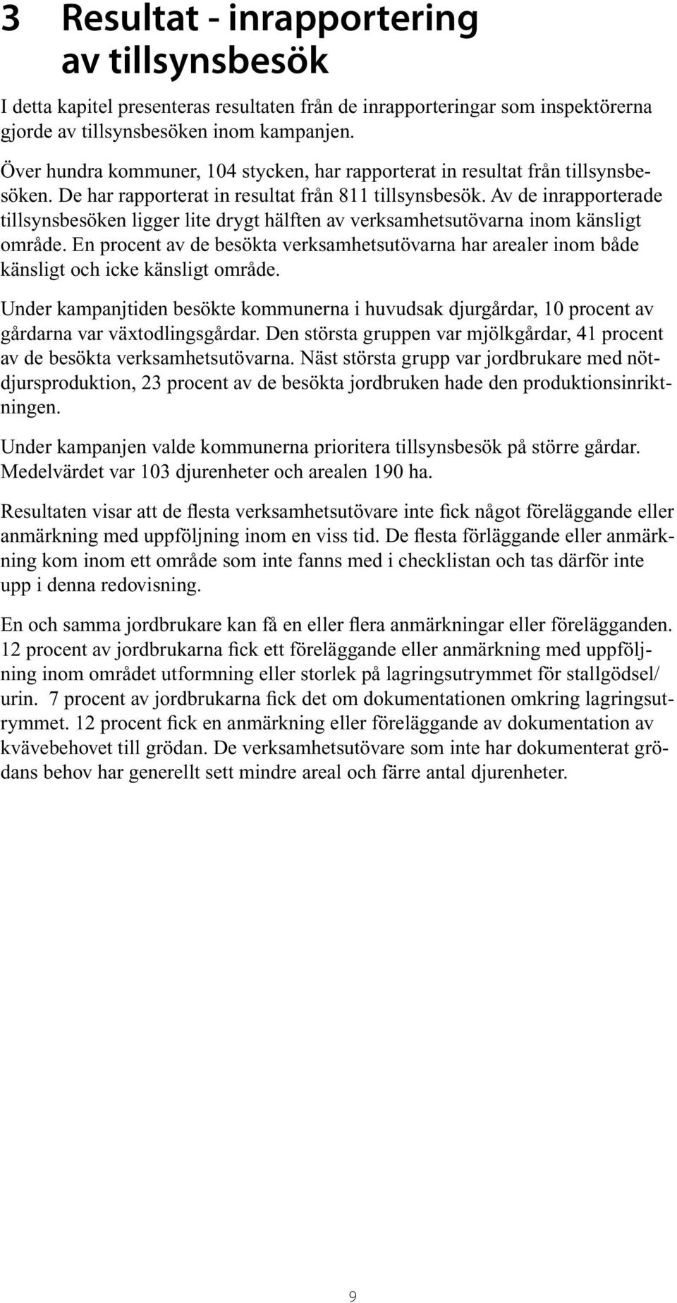 Av de inrapporterade tillsynsbesöken ligger lite drygt hälften av verksamhetsutövarna inom känsligt område.