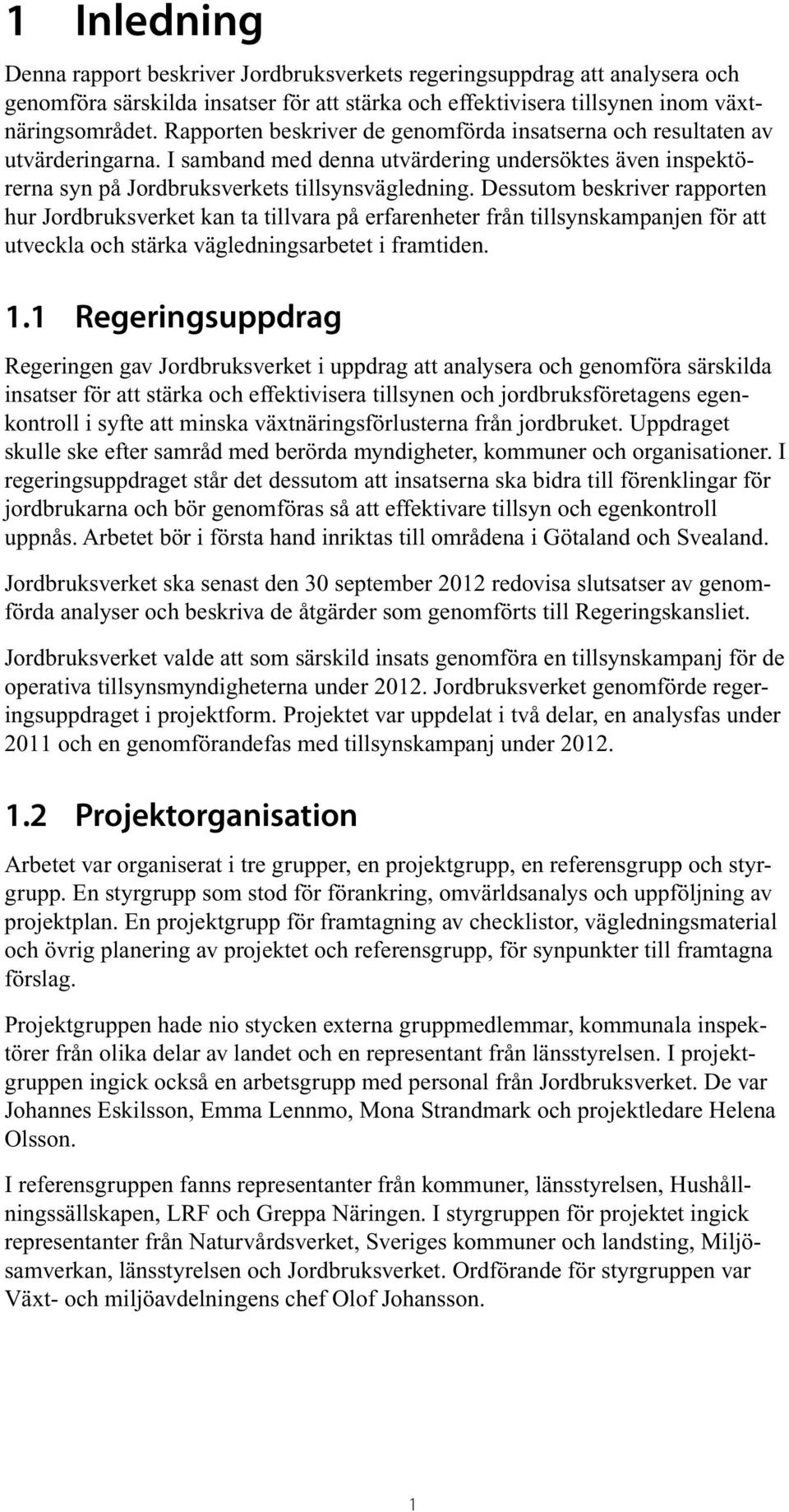 Dessutom beskriver rapporten hur Jordbruksverket kan ta tillvara på erfarenheter från tillsynskampanjen för att utveckla och stärka vägledningsarbetet i framtiden. 1.