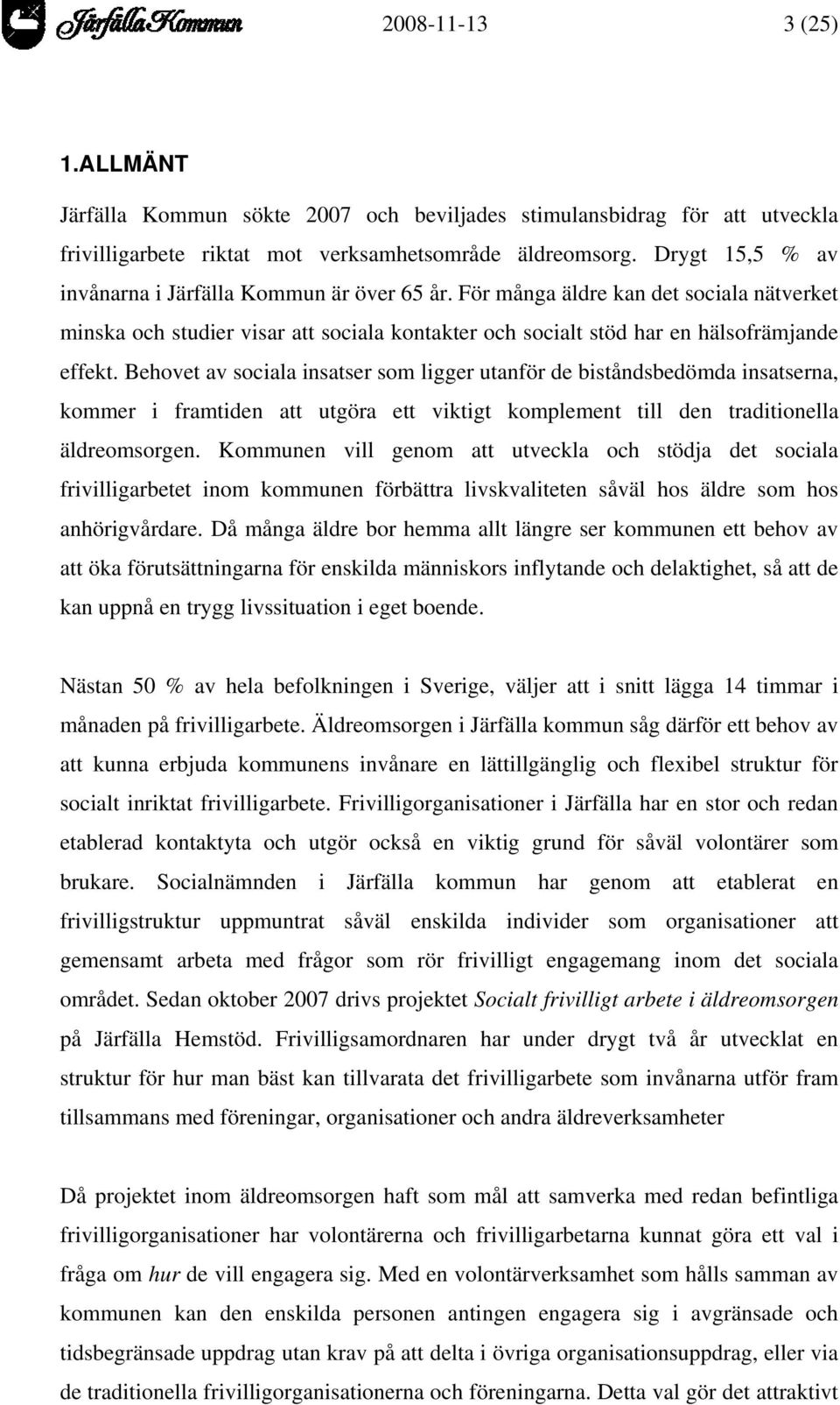 Behovet av sociala insatser som ligger utanför de biståndsbedömda insatserna, kommer i framtiden att utgöra ett viktigt komplement till den traditionella äldreomsorgen.