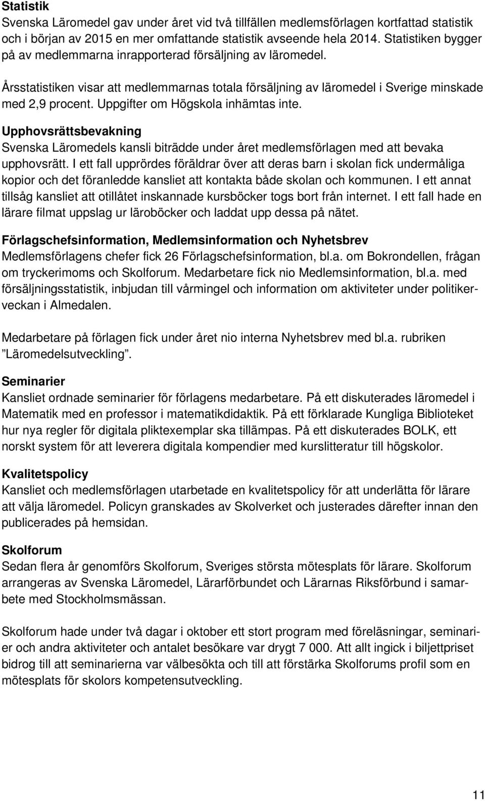 Uppgifter om Högskola inhämtas inte. Upphovsrättsbevakning Svenska Läromedels kansli biträdde under året medlemsförlagen med att bevaka upphovsrätt.