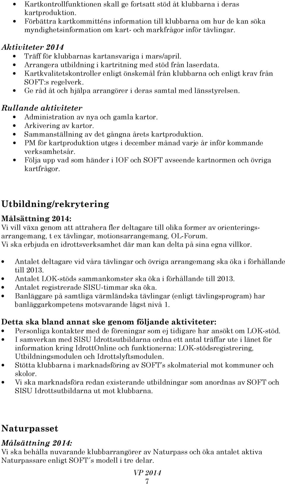 Arrangera utbildning i kartritning med stöd från laserdata. Kartkvalitetskontroller enligt önskemål från klubbarna och enligt krav från SOFT:s regelverk.