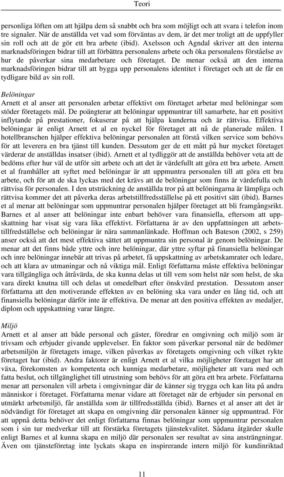 Axelsson och Agndal skriver att den interna marknadsföringen bidrar till att förbättra personalens arbete och öka personalens förståelse av hur de påverkar sina medarbetare och företaget.