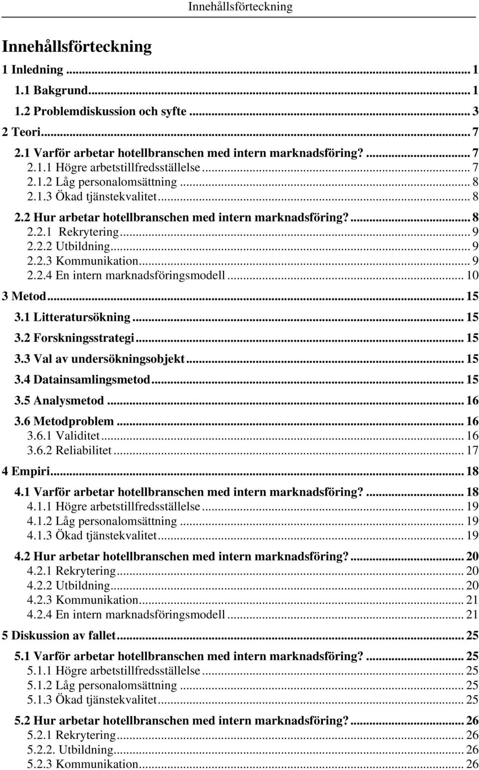 .. 9 2.2.4 En intern marknadsföringsmodell... 10 3 Metod... 15 3.1 Litteratursökning... 15 3.2 Forskningsstrategi... 15 3.3 Val av undersökningsobjekt... 15 3.4 Datainsamlingsmetod... 15 3.5 Analysmetod.