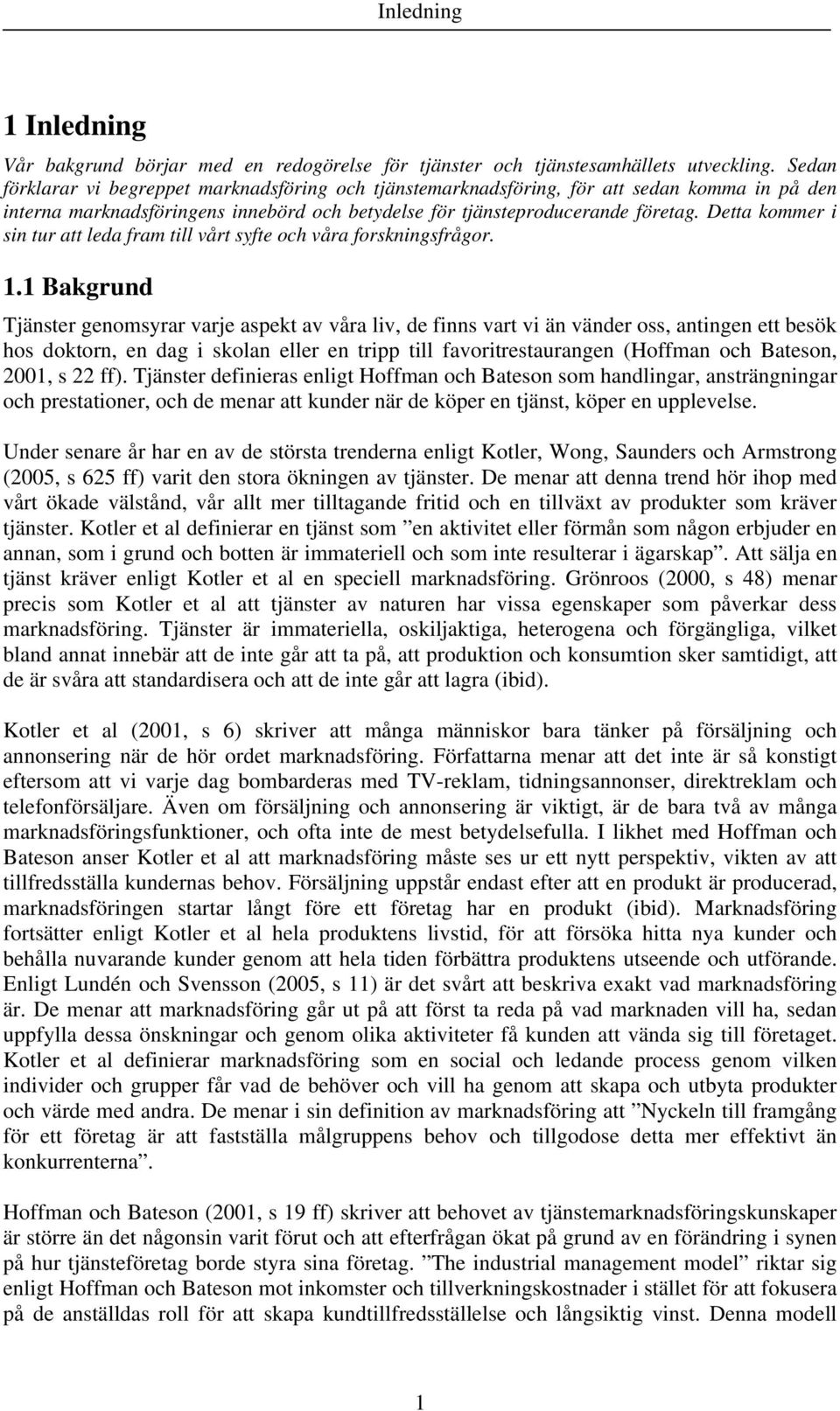 Detta kommer i sin tur att leda fram till vårt syfte och våra forskningsfrågor. 1.