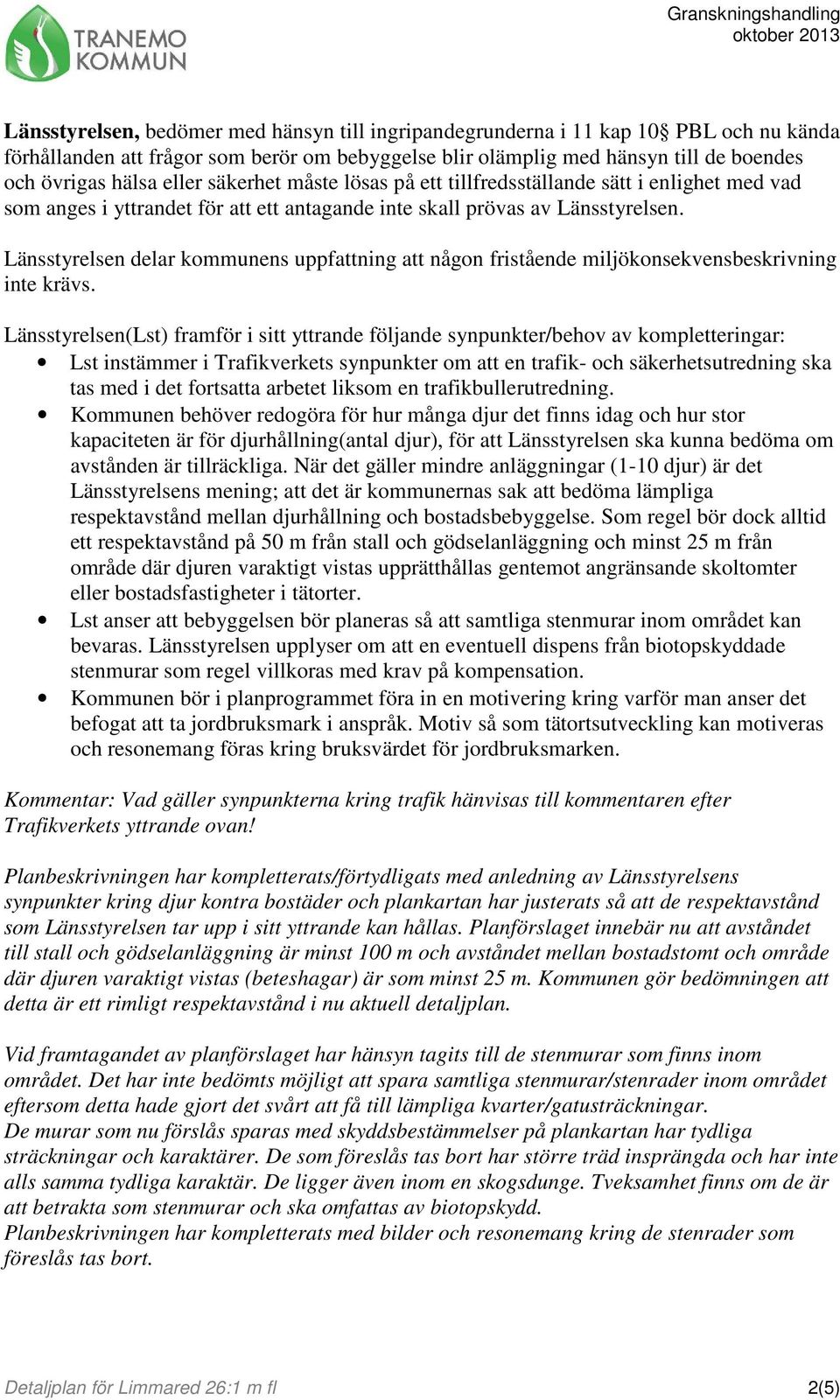 Länsstyrelsen delar kommunens uppfattning att någon fristående miljökonsekvensbeskrivning inte krävs.