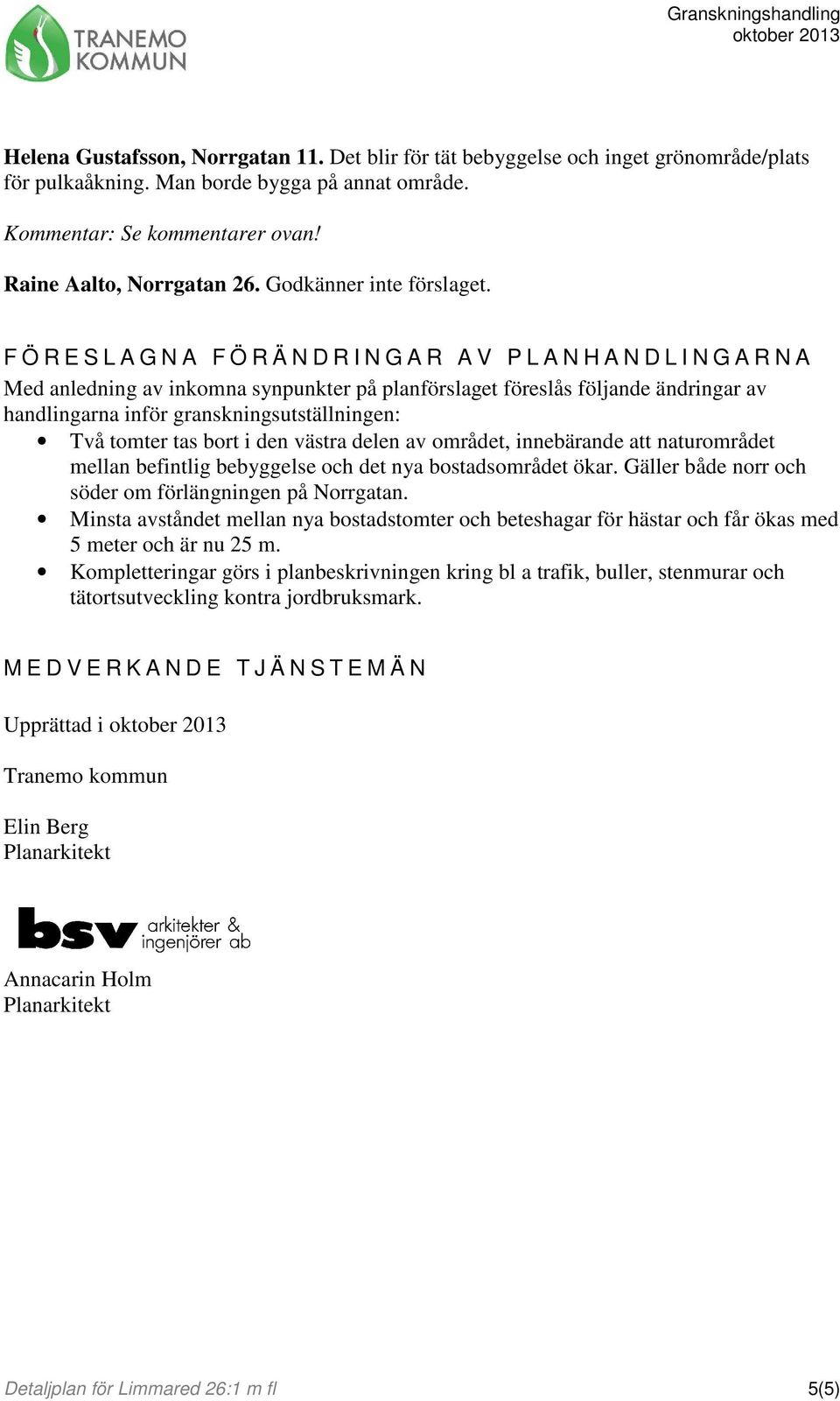 F Ö R E S L A G N A F Ö R Ä N D R I N G A R A V P L A N H A N D L I N G A R N A Med anledning av inkomna synpunkter på planförslaget föreslås följande ändringar av handlingarna inför