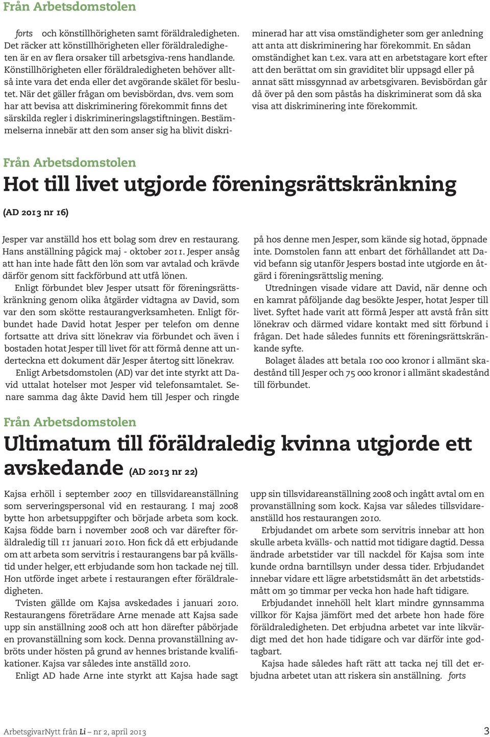 vem som har att bevisa att diskriminering förekommit finns det särskilda regler i diskrimineringslagstiftningen.