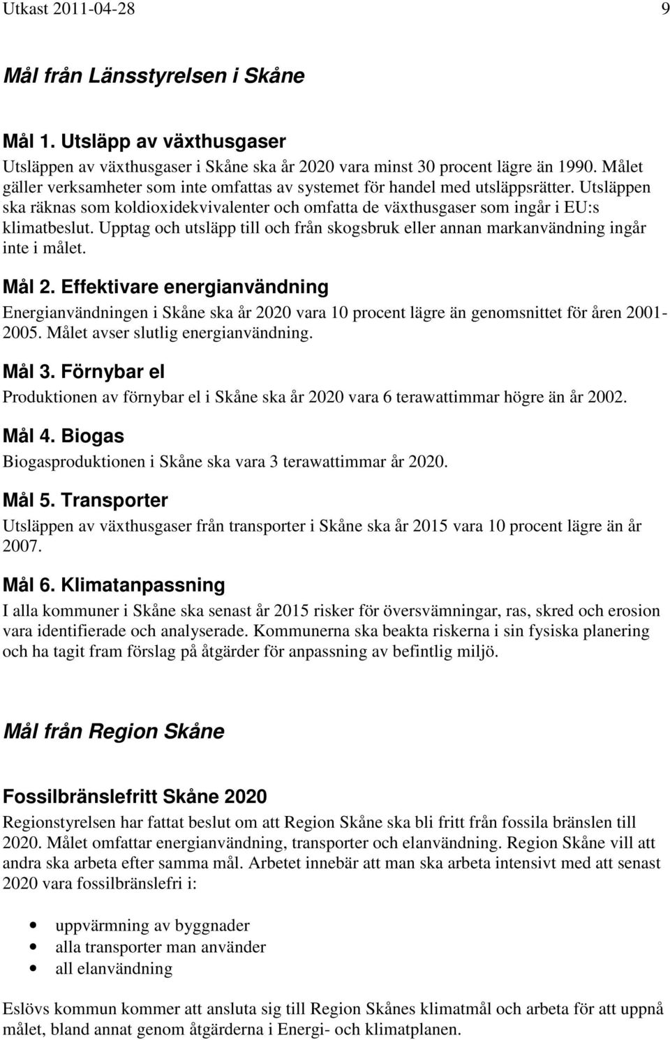 Upptag och utsläpp till och från skogsbruk eller annan markanvändning ingår inte i målet. Mål 2.