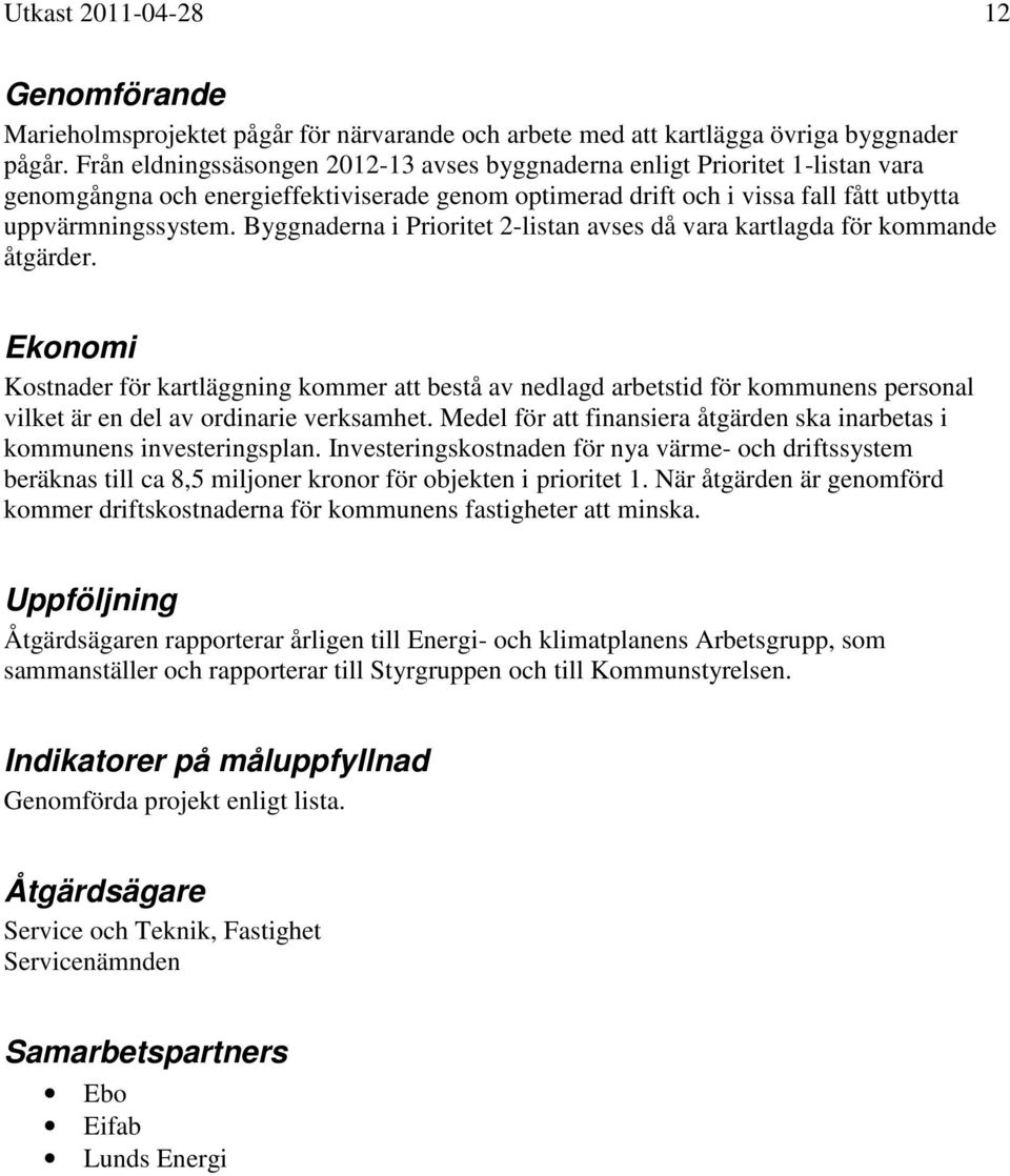 Byggnaderna i Prioritet 2-listan avses då vara kartlagda för kommande åtgärder.