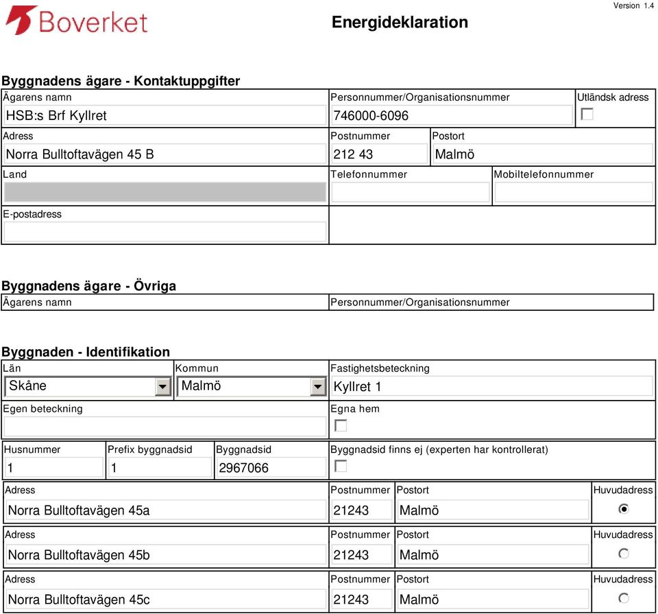 gfedc Land Telefonnummer Mobiltelefonnummer E-postadress Byggnadens ägare - Övriga Ägarens namn Personnummer/Organisationsnummer Byggnaden - Identifikation Län Skåne Egen beteckning Kommun Malmö