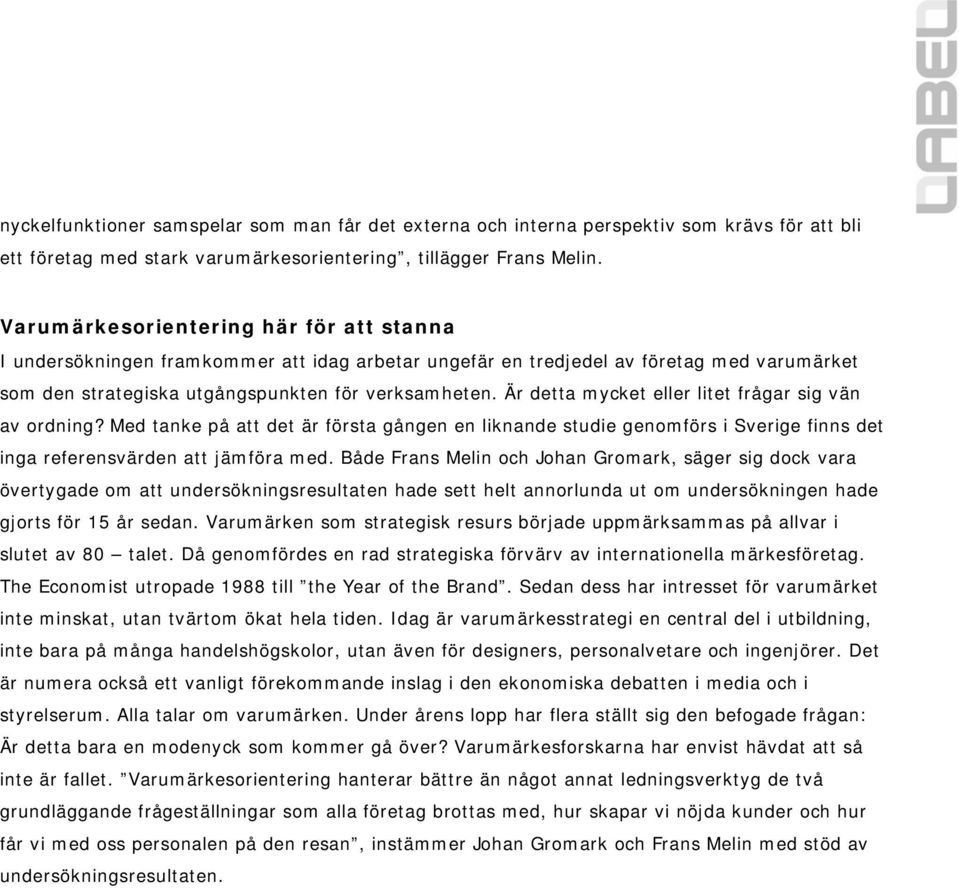 Är detta mycket eller litet frågar sig vän av ordning? Med tanke på att det är första gången en liknande studie genomförs i Sverige finns det inga referensvärden att jämföra med.