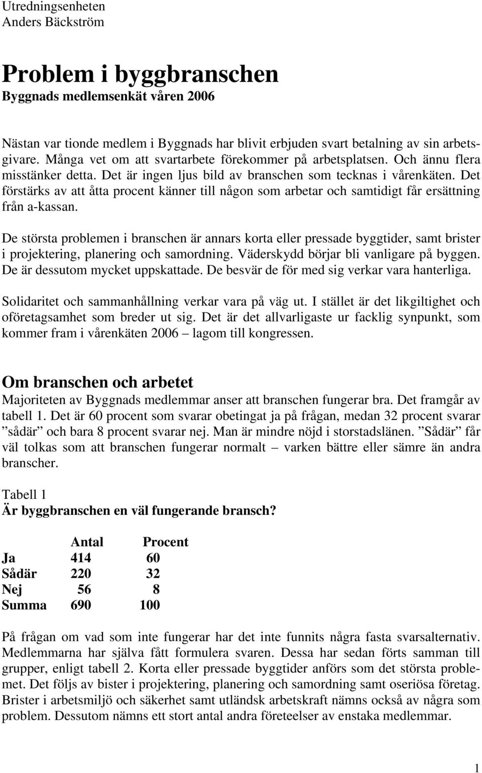 Det förstärks av att åtta procent känner till någon som arbetar och samtidigt får ersättning från a-kassan.