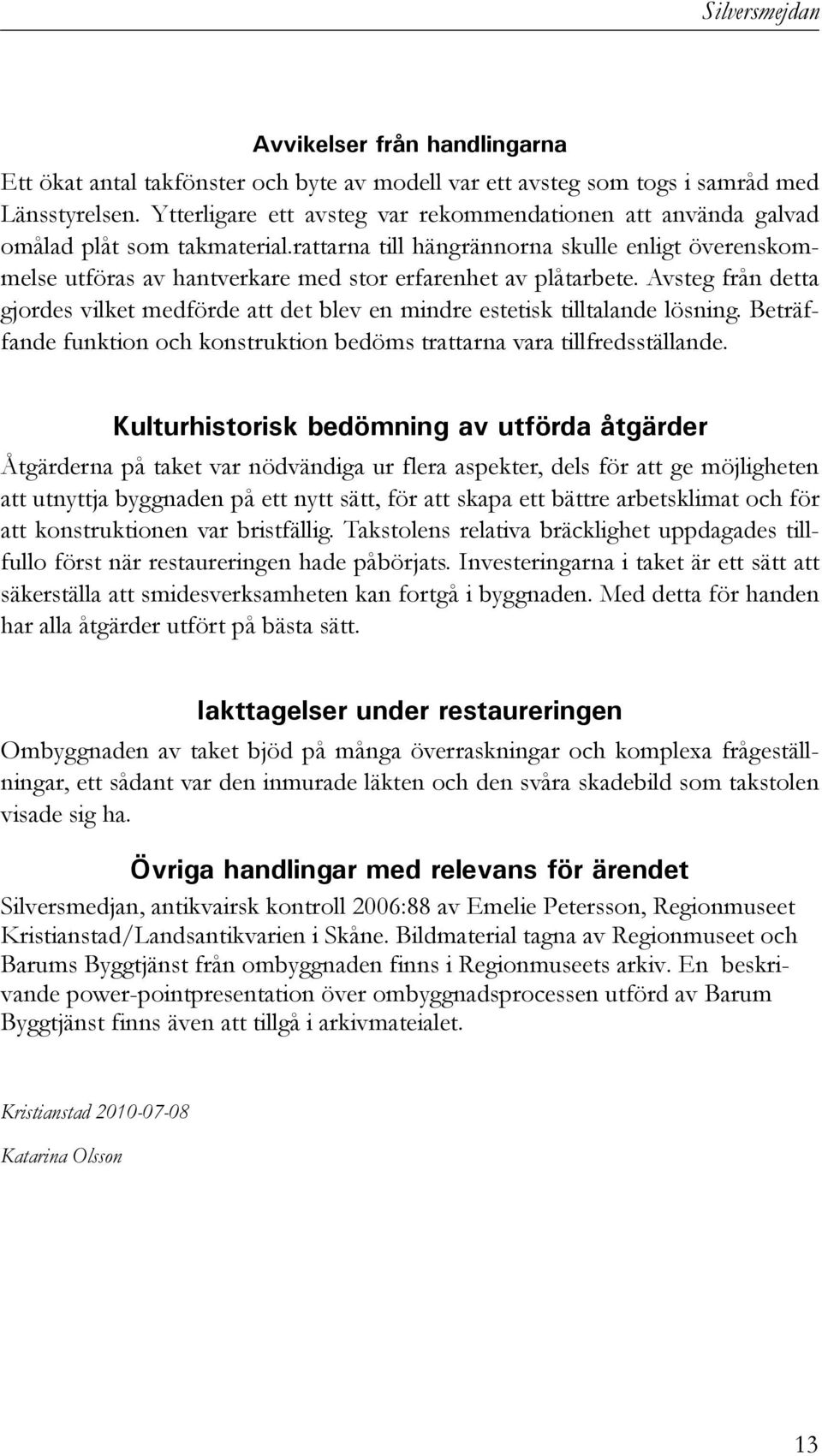 rattarna till hängrännorna skulle enligt överenskommelse utföras av hantverkare med stor erfarenhet av plåtarbete.