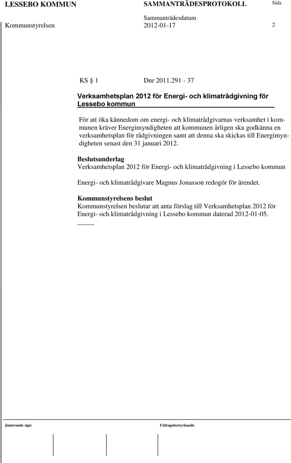 Energimyndigheten att kommunen årligen ska godkänna en verksamhetsplan för rådgivningen samt att denna ska skickas till Energimyndigheten senast den 31 januari 2012.