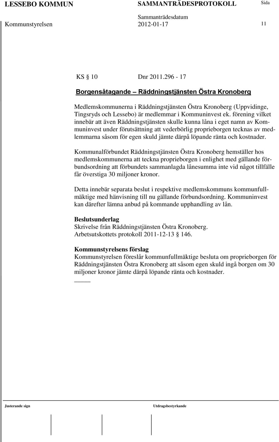 förening vilket innebär att även Räddningstjänsten skulle kunna låna i eget namn av Kommuninvest under förutsättning att vederbörlig proprieborgen tecknas av medlemmarna såsom för egen skuld jämte