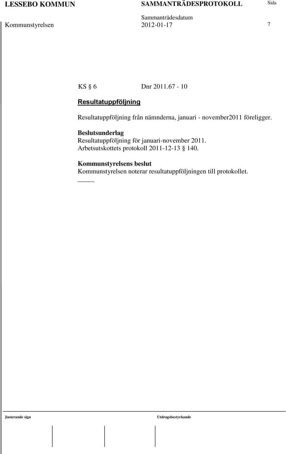 november2011 föreligger. Resultatuppföljning för januari-november 2011.