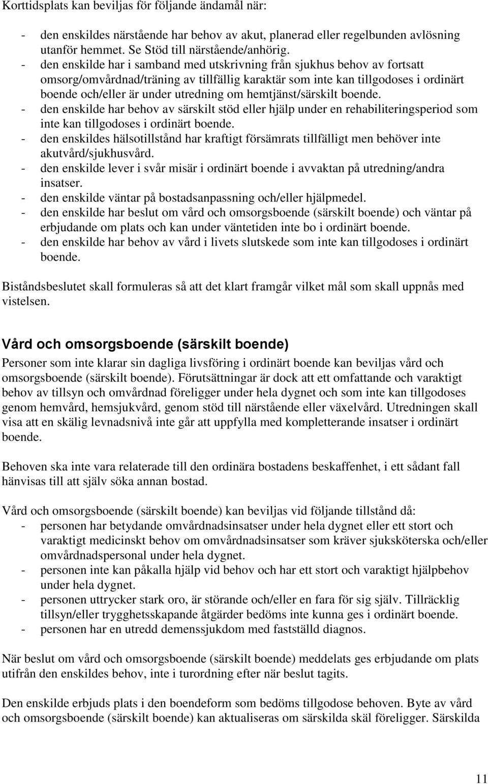 hemtjänst/särskilt boende. - den enskilde har behov av särskilt stöd eller hjälp under en rehabiliteringsperiod som inte kan tillgodoses i ordinärt boende.