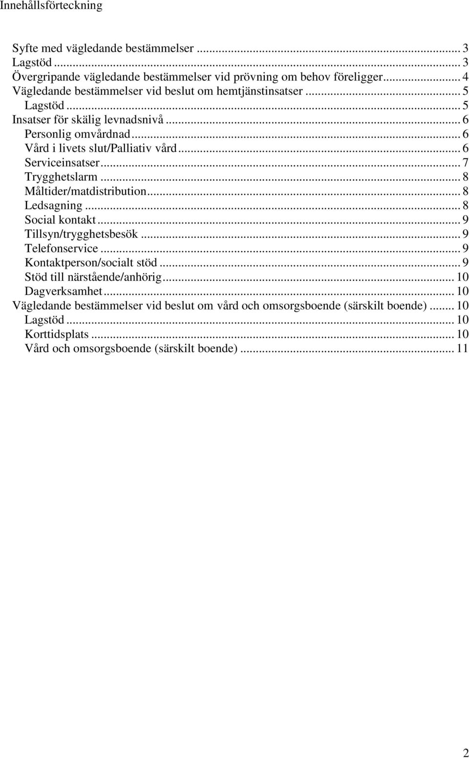 .. 6 Serviceinsatser... 7 Trygghetslarm... 8 Måltider/matdistribution... 8 Ledsagning... 8 Social kontakt... 9 Tillsyn/trygghetsbesök... 9 Telefonservice.