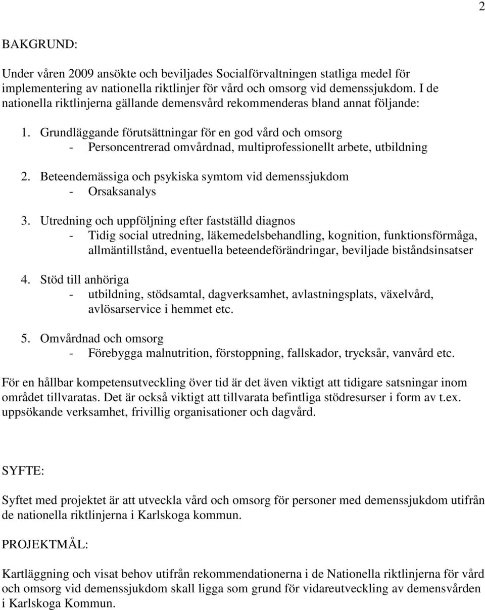 Grundläggande förutsättningar för en god vård och omsorg - Personcentrerad omvårdnad, multiprofessionellt arbete, utbildning 2. Beteendemässiga och psykiska symtom vid demenssjukdom - Orsaksanalys 3.