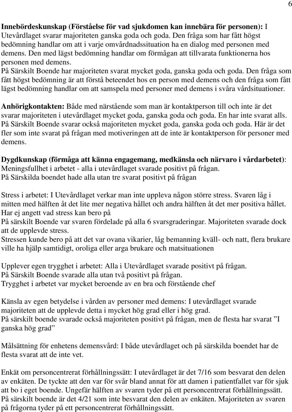 Den med lägst bedömning handlar om förmågan att tillvarata funktionerna hos personen med demens. På Särskilt Boende har majoriteten svarat mycket goda, ganska goda och goda.