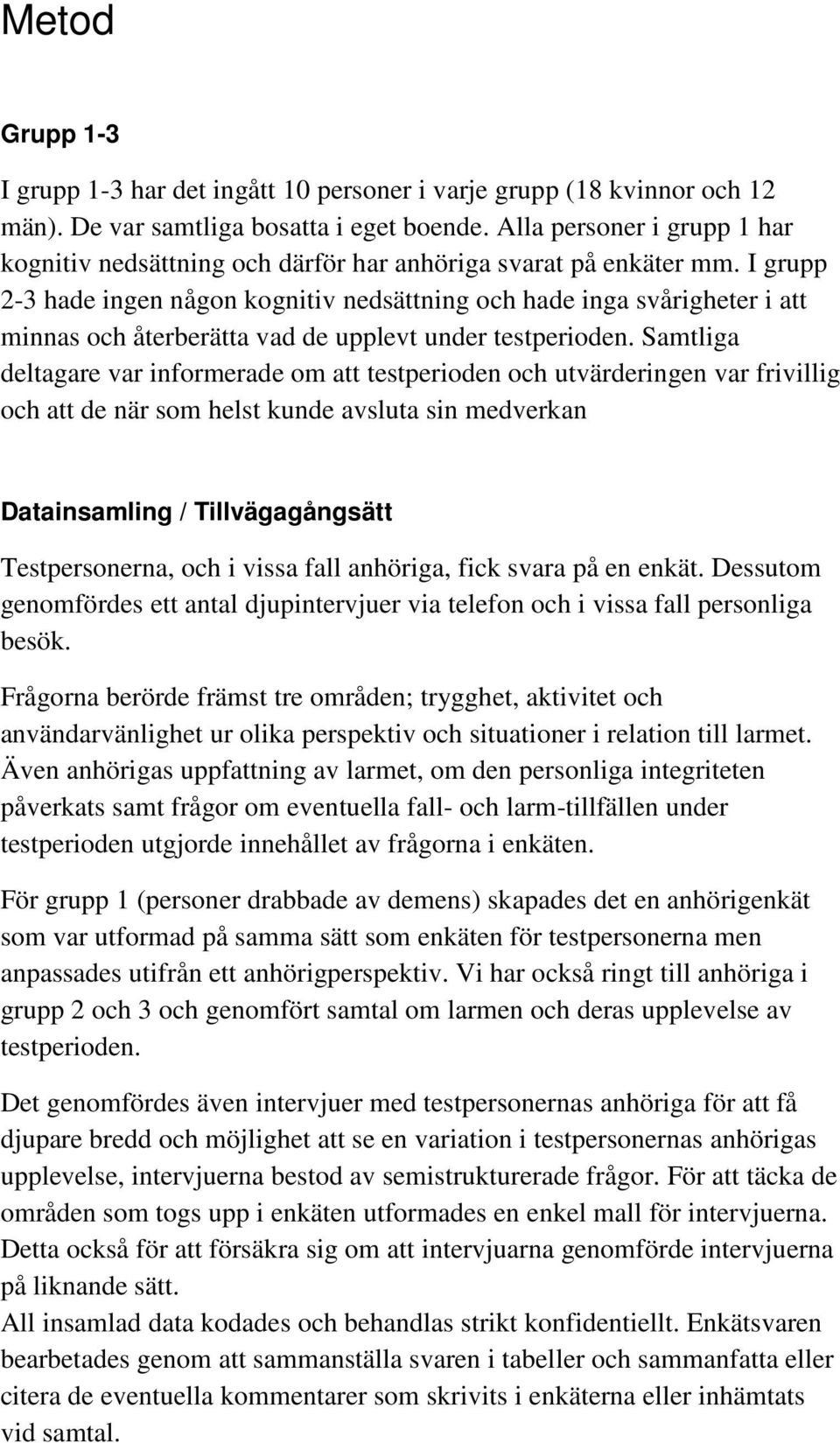 I grupp 2-3 hade ingen någon kognitiv nedsättning och hade inga svårigheter i att minnas och återberätta vad de upplevt under testperioden.