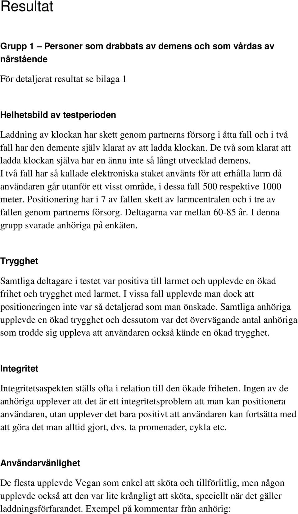 I två fall har så kallade elektroniska staket använts för att erhålla larm då användaren går utanför ett visst område, i dessa fall 500 respektive 1000 meter.