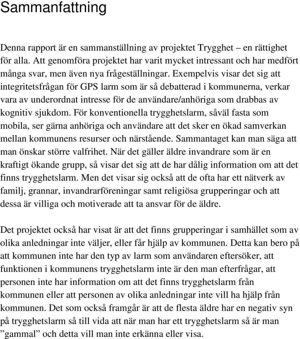 Exempelvis visar det sig att integritetsfrågan för GPS larm som är så debatterad i kommunerna, verkar vara av underordnat intresse för de användare/anhöriga som drabbas av kognitiv sjukdom.