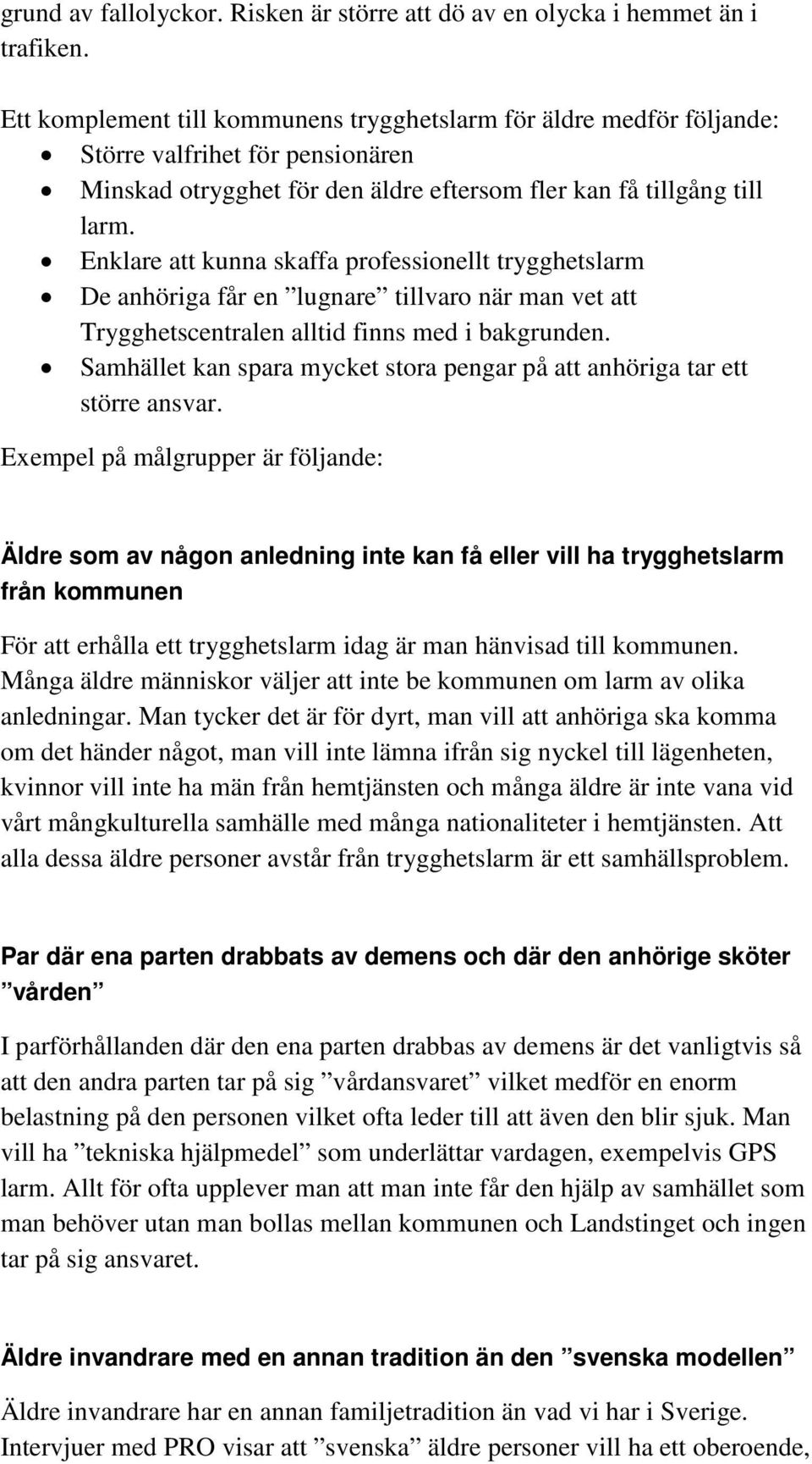 Enklare att kunna skaffa professionellt trygghetslarm De anhöriga får en lugnare tillvaro när man vet att Trygghetscentralen alltid finns med i bakgrunden.