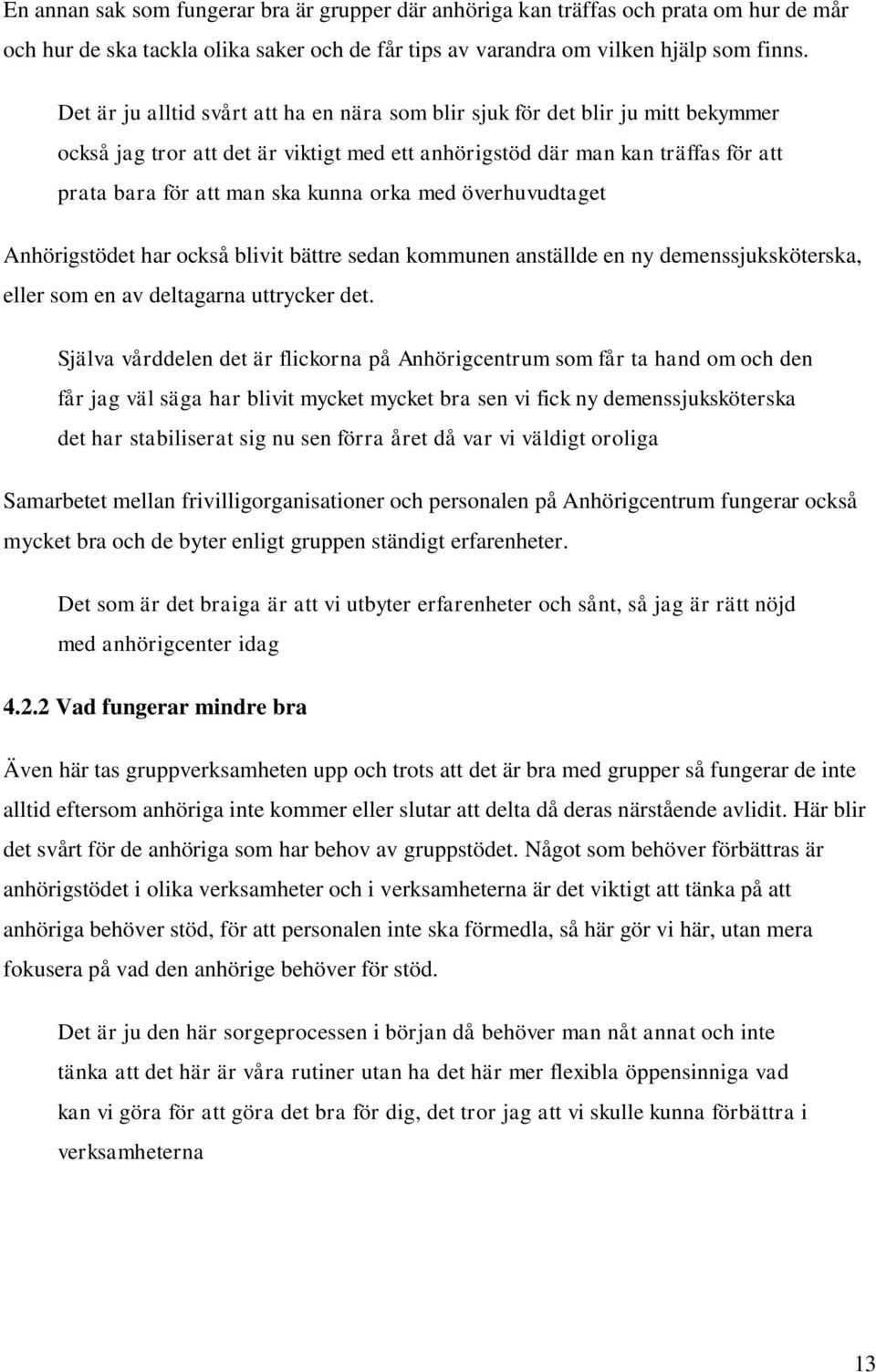 orka med överhuvudtaget Anhörigstödet har också blivit bättre sedan kommunen anställde en ny demenssjuksköterska, eller som en av deltagarna uttrycker det.