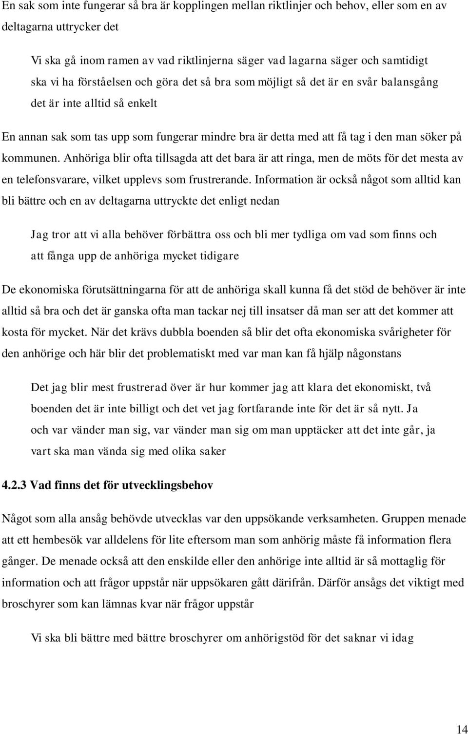 kommunen. Anhöriga blir ofta tillsagda att det bara är att ringa, men de möts för det mesta av en telefonsvarare, vilket upplevs som frustrerande.