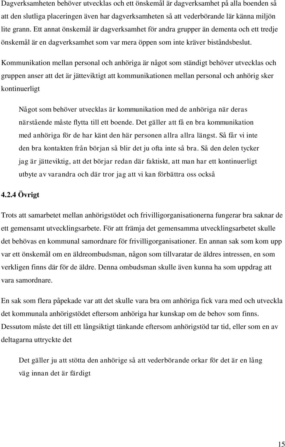 Kommunikation mellan personal och anhöriga är något som ständigt behöver utvecklas och gruppen anser att det är jätteviktigt att kommunikationen mellan personal och anhörig sker kontinuerligt Något