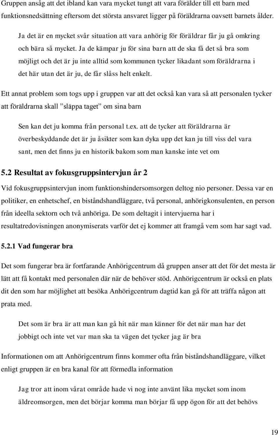 Ja de kämpar ju för sina barn att de ska få det så bra som möjligt och det är ju inte alltid som kommunen tycker likadant som föräldrarna i det här utan det är ju, de får slåss helt enkelt.