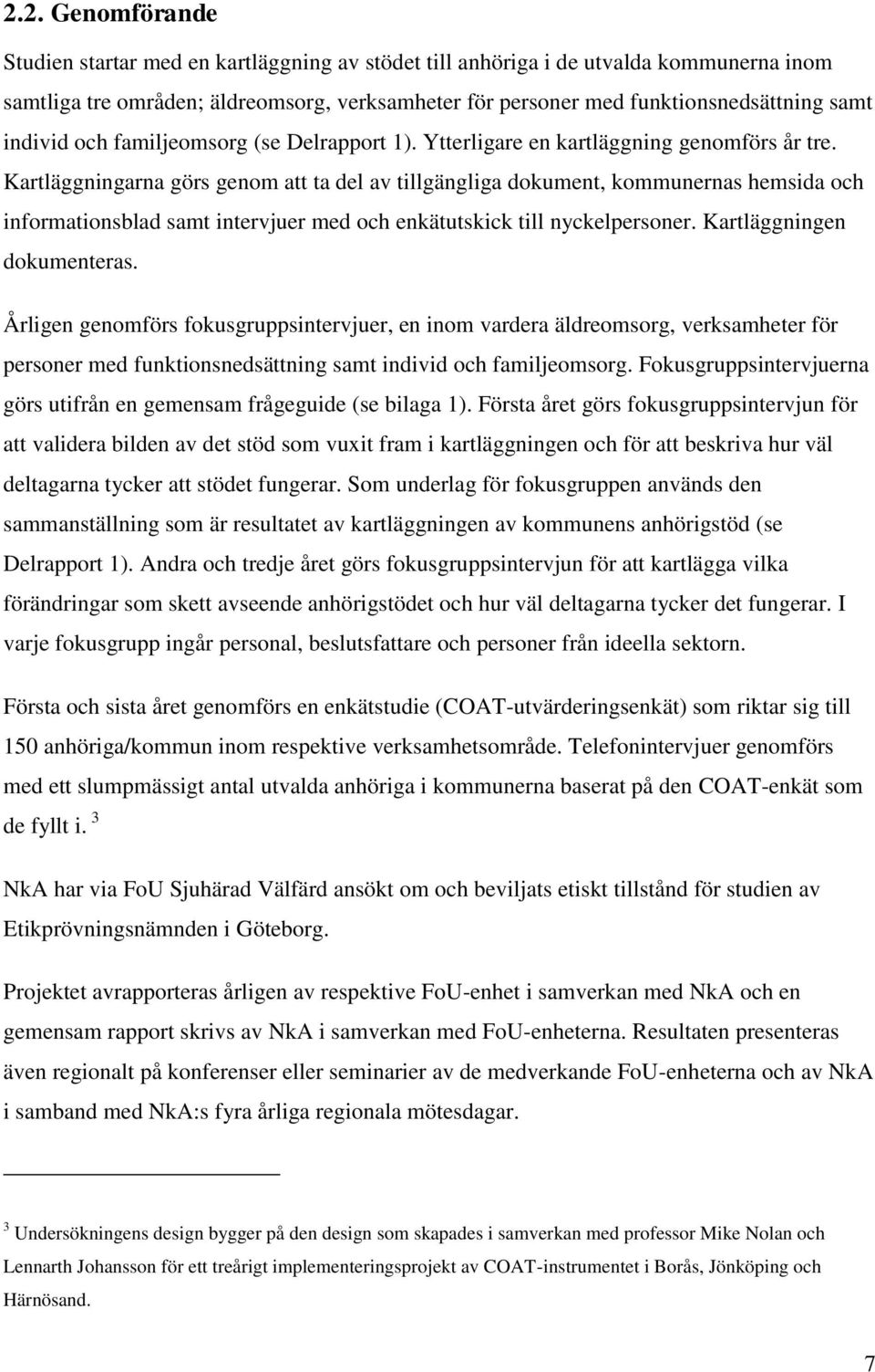 Kartläggningarna görs genom att ta del av tillgängliga dokument, kommunernas hemsida och informationsblad samt intervjuer med och enkätutskick till nyckelpersoner. Kartläggningen dokumenteras.