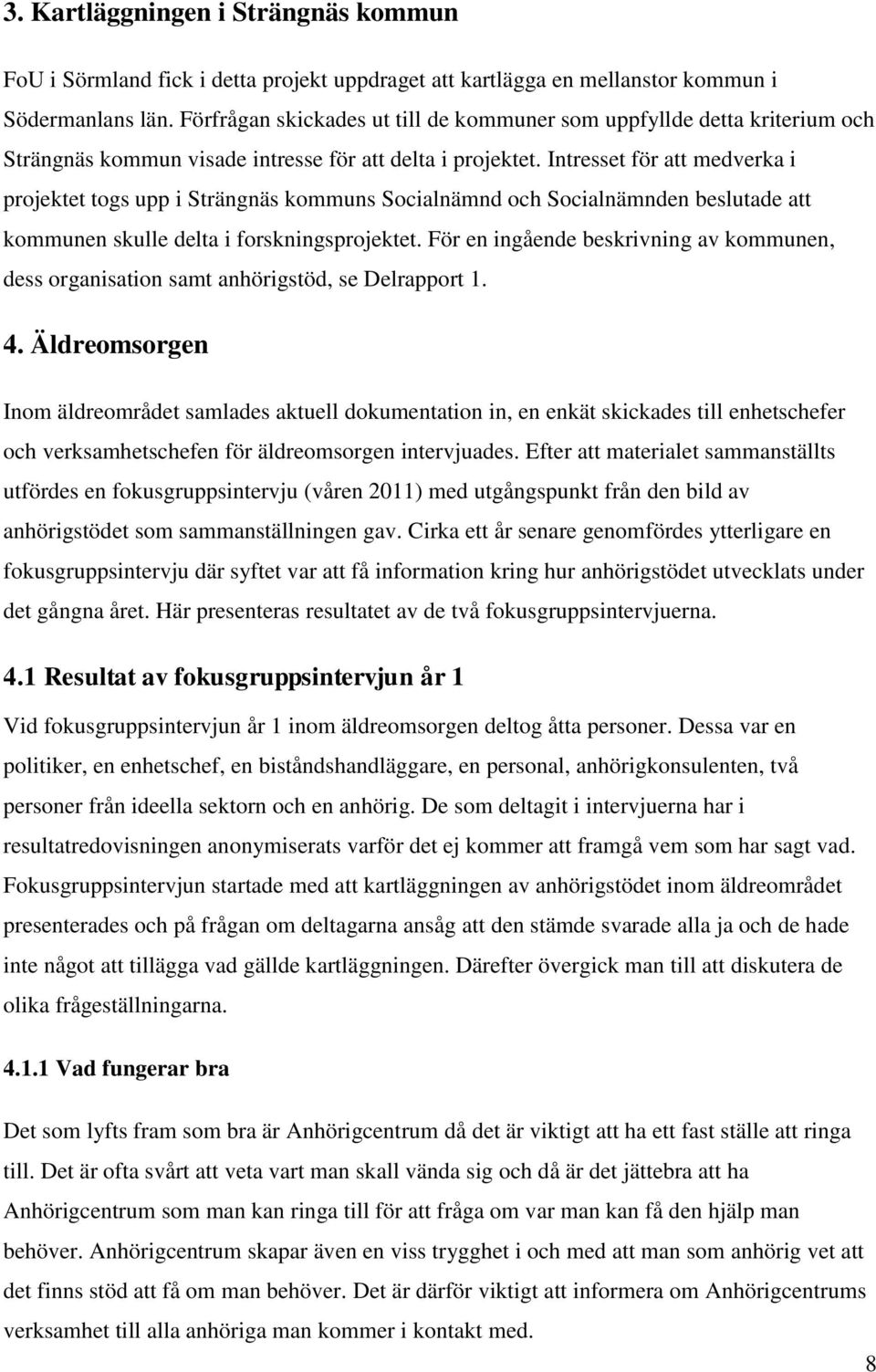 Intresset för att medverka i projektet togs upp i Strängnäs kommuns Socialnämnd och Socialnämnden beslutade att kommunen skulle delta i forskningsprojektet.