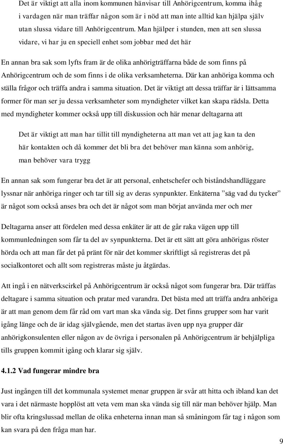 Man hjälper i stunden, men att sen slussa vidare, vi har ju en speciell enhet som jobbar med det här En annan bra sak som lyfts fram är de olika anhörigträffarna både de som finns på Anhörigcentrum