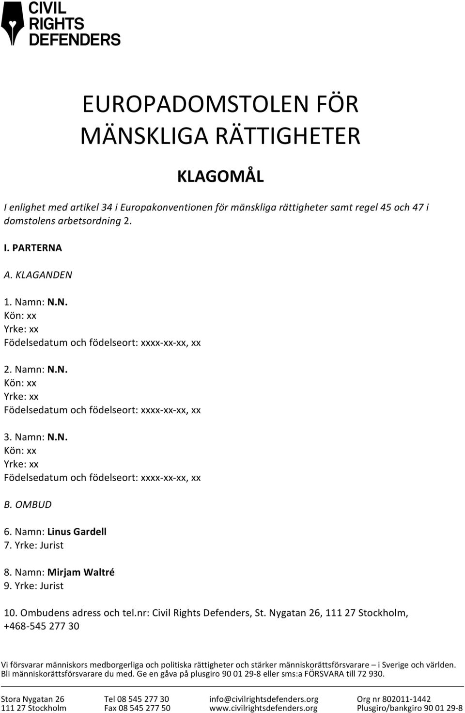 OMBUD 6. Namn: Linus Gardell 7. Yrke: Jurist 8. Namn: Mirjam Waltré 9. Yrke: Jurist 10. Ombudens adress och tel.nr: Civil Rights Defenders, St.