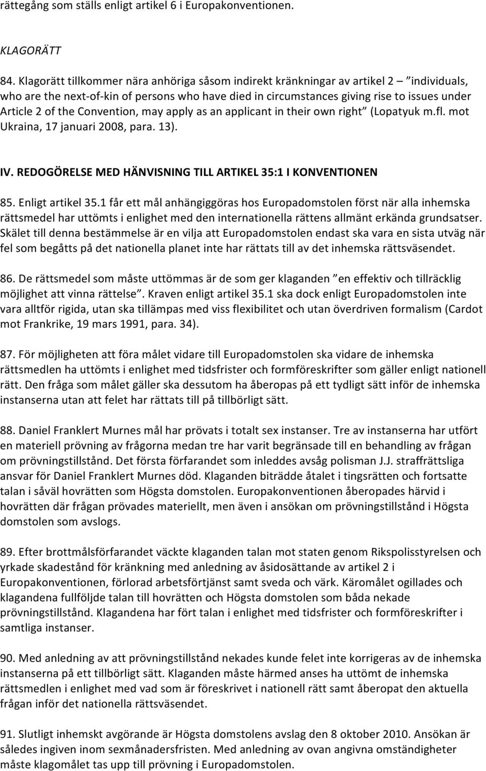 the Convention, may apply as an applicant in their own right (Lopatyuk m.fl. mot Ukraina, 17 januari 2008, para. 13). IV. REDOGÖRELSE MED HÄNVISNING TILL ARTIKEL 35:1 I KONVENTIONEN 85.