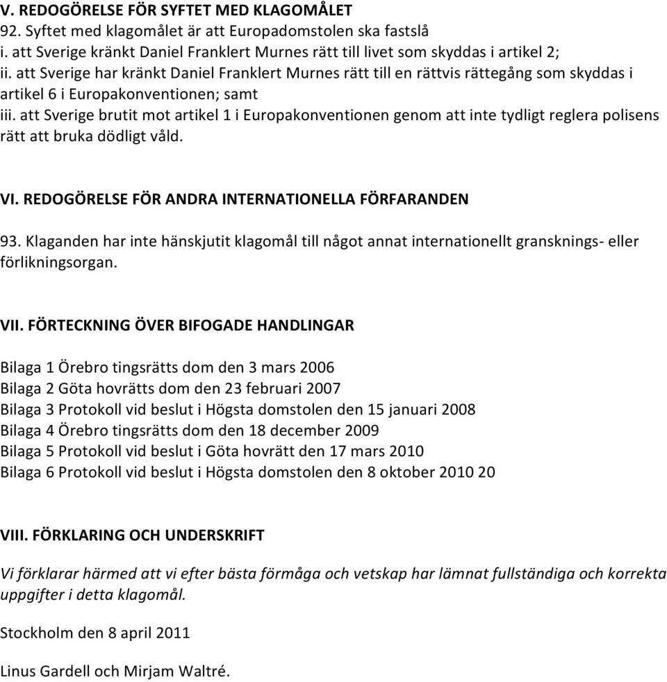 att Sverige brutit mot artikel 1 i Europakonventionen genom att inte tydligt reglera polisens rätt att bruka dödligt våld. VI. REDOGÖRELSE FÖR ANDRA INTERNATIONELLA FÖRFARANDEN 93.